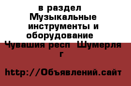  в раздел : Музыкальные инструменты и оборудование . Чувашия респ.,Шумерля г.